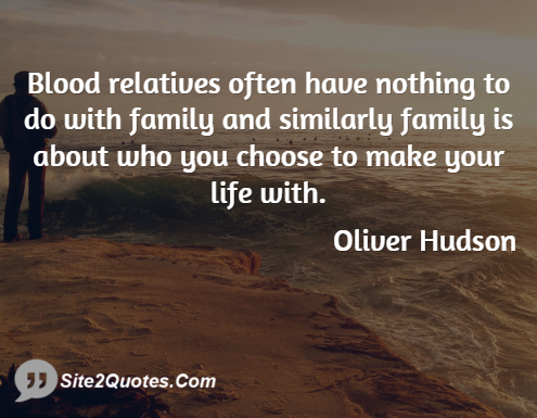 Blood Relatives Often Have Nothing to Do With Family - Relationship Quotes - Oliver Hudson