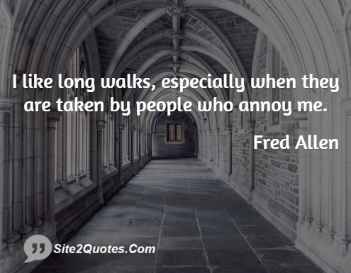I Like Long Walks Especially When They Are Taken - Funny Quotes - Fred Allen