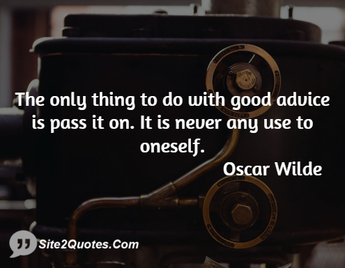 The Only Thing to Do With Good Advice is Pass It on - Famous Quotes - Oscar Wilde
