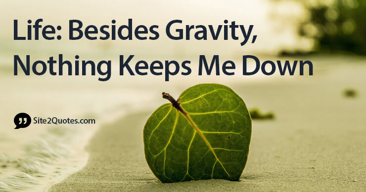 Life: Besides Gravity, Nothing Keeps Me Down - WeLoveQuotes Attitude Quotes