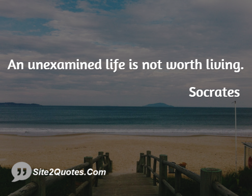 An Unexamined Life is Not Worth Living - Inspirational Quotes - Socrates