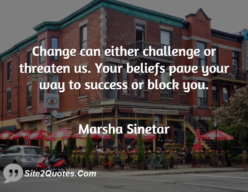 Change Can Either Challenge or Threaten Us - Success Quotes - Marsha Sinetar