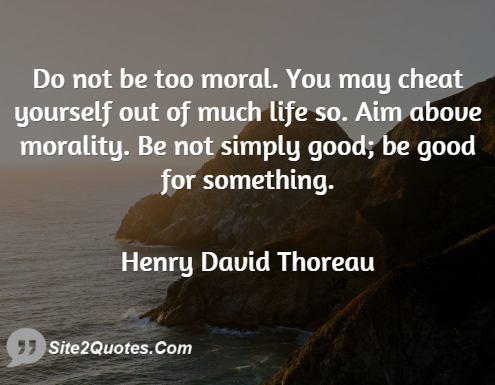 Do Not Be Too Moral; You May Cheat Yourself - Good Quotes - Henry David Thoreau