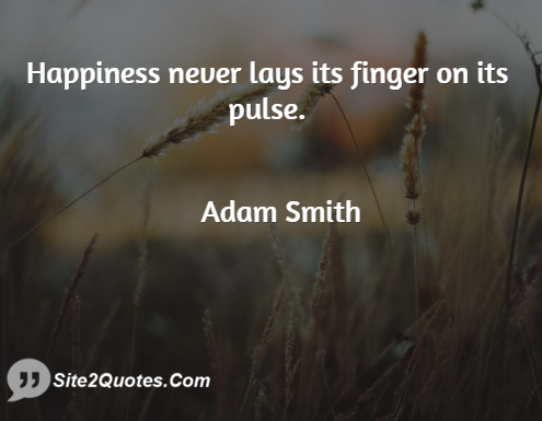 Happiness Never Lays Its Finger on Its Pulse - Happiness Quotes - Adam Smith