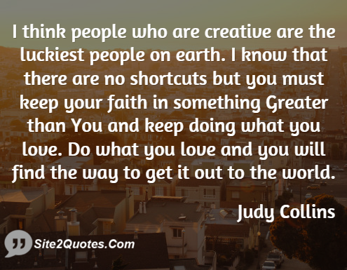 I Think People Who Are Creative Are the Luckiest - Motivational Quotes - Judy Collins