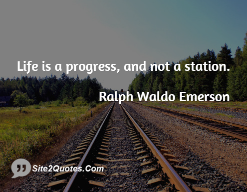 Life is a Progress, and Not a Station - Life Quotes - Ralph Waldo Emerson