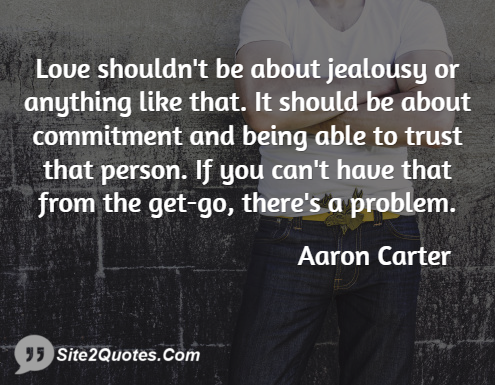 Love Shouldn't Be About Jealousy - Trust Quotes - Aaron Carter