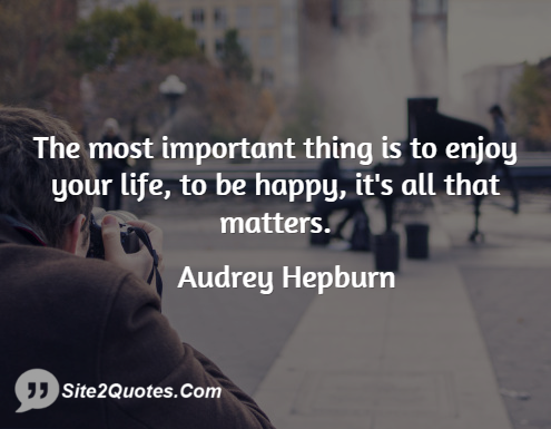 The Most Important Thing is to Enjoy Your Life - Life Quotes - Audrey Hepburn