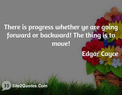 There is Progress Whether Ye Are Going Forward or Backward - Motivational Quotes - Edgar Cayce