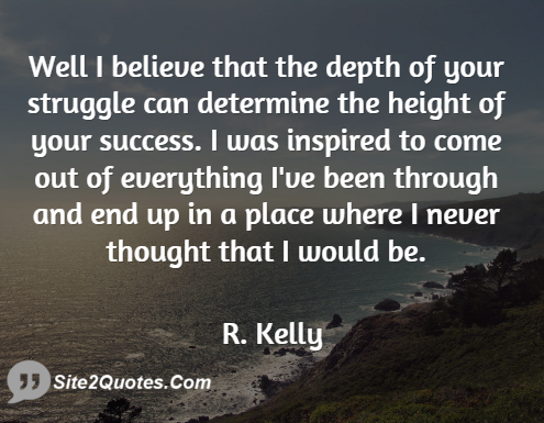 Well, I Believe That the Depth of Your Struggle - Success Quotes - Robert Sylvester Kelly