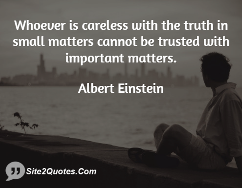 Whoever is Careless With the Truth - Trust Quotes - Albert Einstein